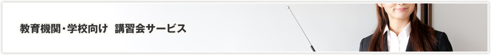 教育機関・学校向け 講習会サービス